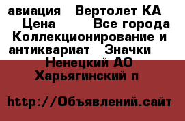 1.1) авиация : Вертолет КА-15 › Цена ­ 49 - Все города Коллекционирование и антиквариат » Значки   . Ненецкий АО,Харьягинский п.